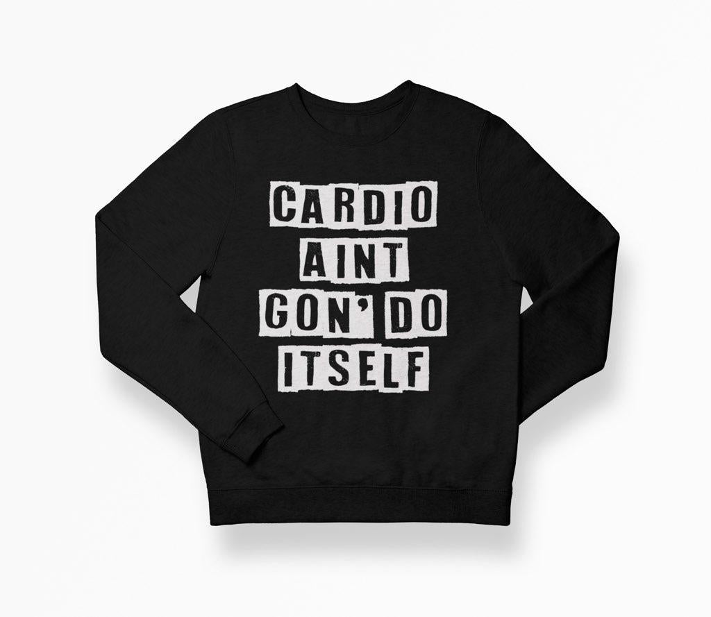 Cardio Ain't Gon' Do Itself